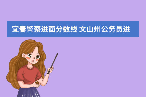 宜春警察进面分数线 文山州公务员进面分数线